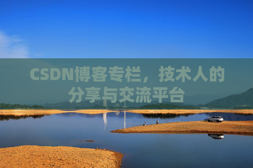 CSDN博客专栏，技术人的分享与交流平台